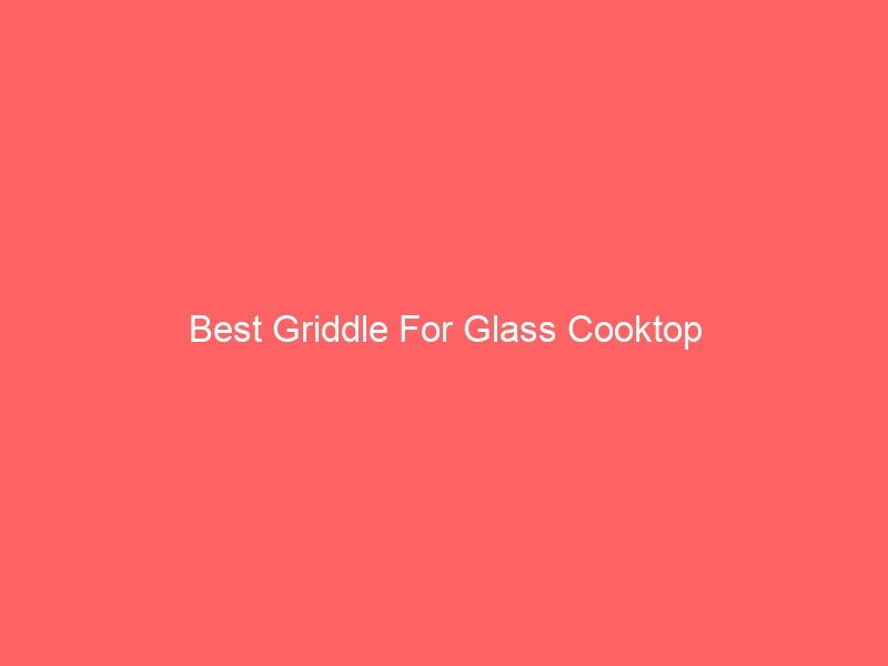 Read more about the article Best Griddle For Glass Cooktop